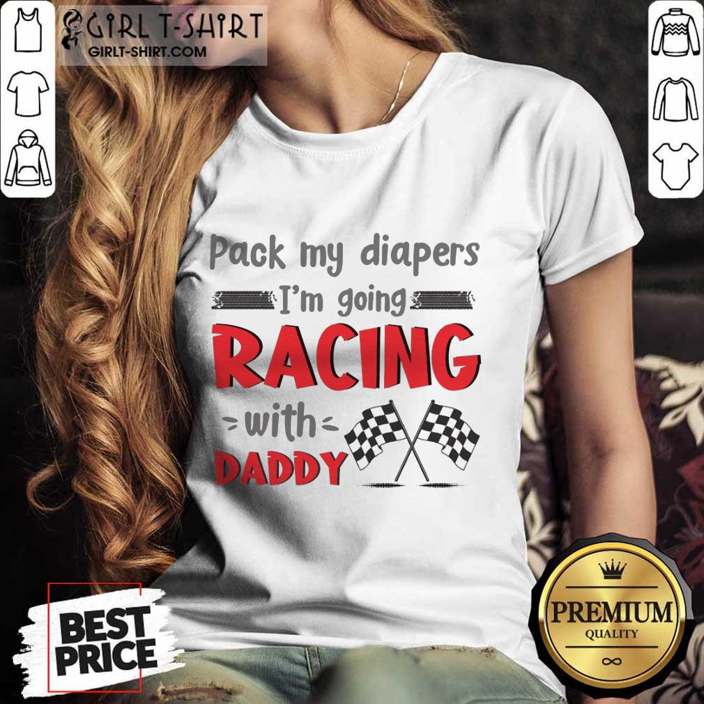Nice Pack My Diapers Im Going Racing With Daddy Car Shirt - Image 2