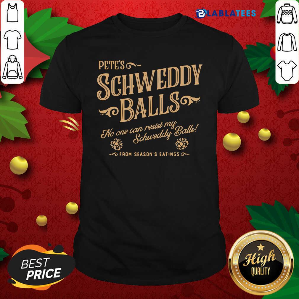 Nice Pete's Schweddy Balls No One Can Resist My Schweddy Balls Shirt