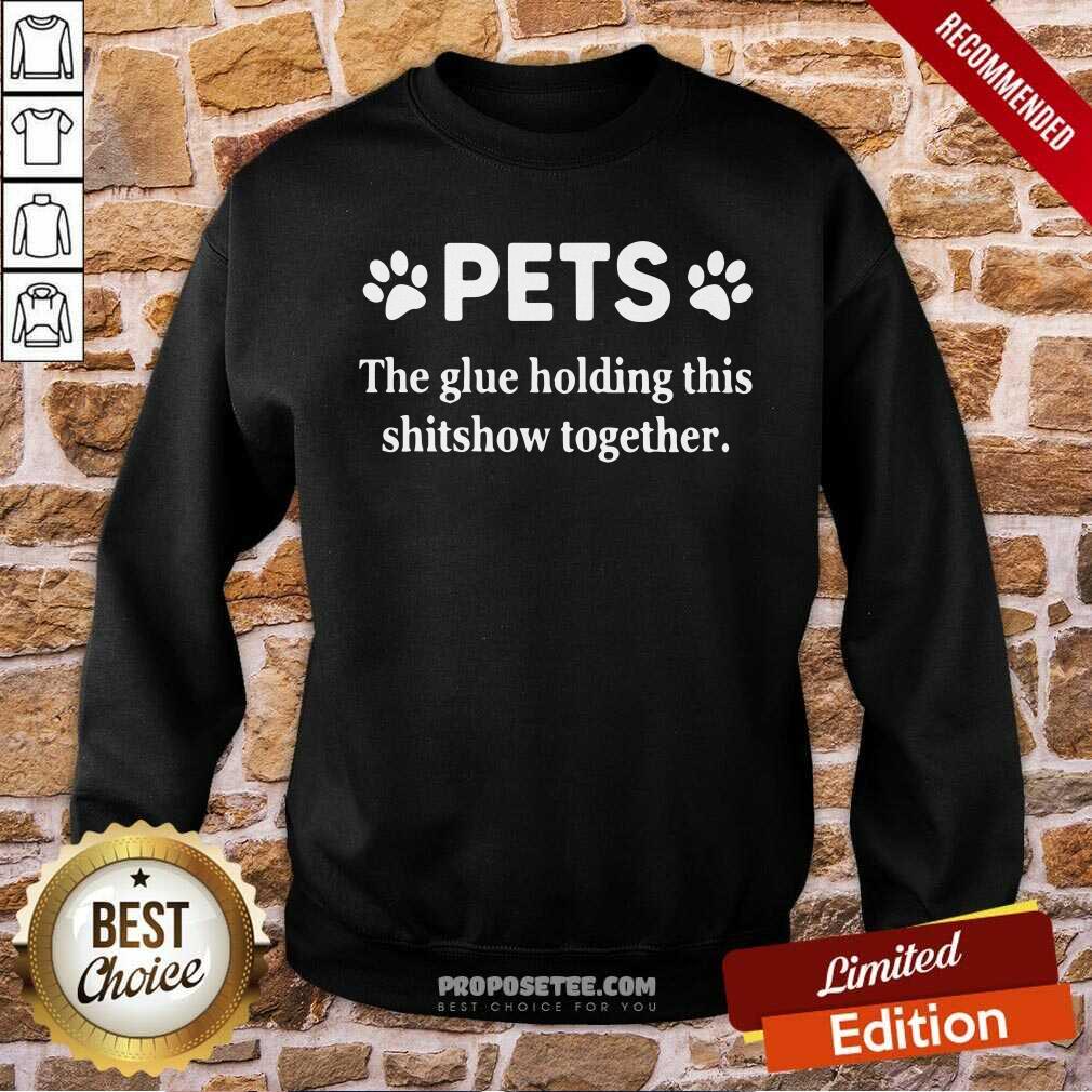 Nice Pets The Glue Holding This Shitshow Together 2020 Shirt - Image 4