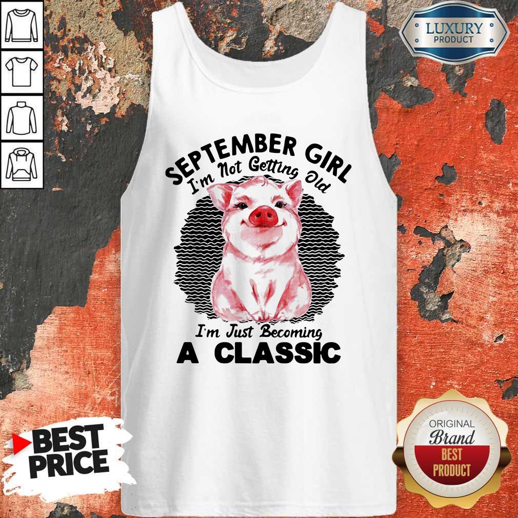 Nice Pig September Girl I'm Not Getting Old I'm Just Becoming A Classic Vintage Retro Shirt - Image 4