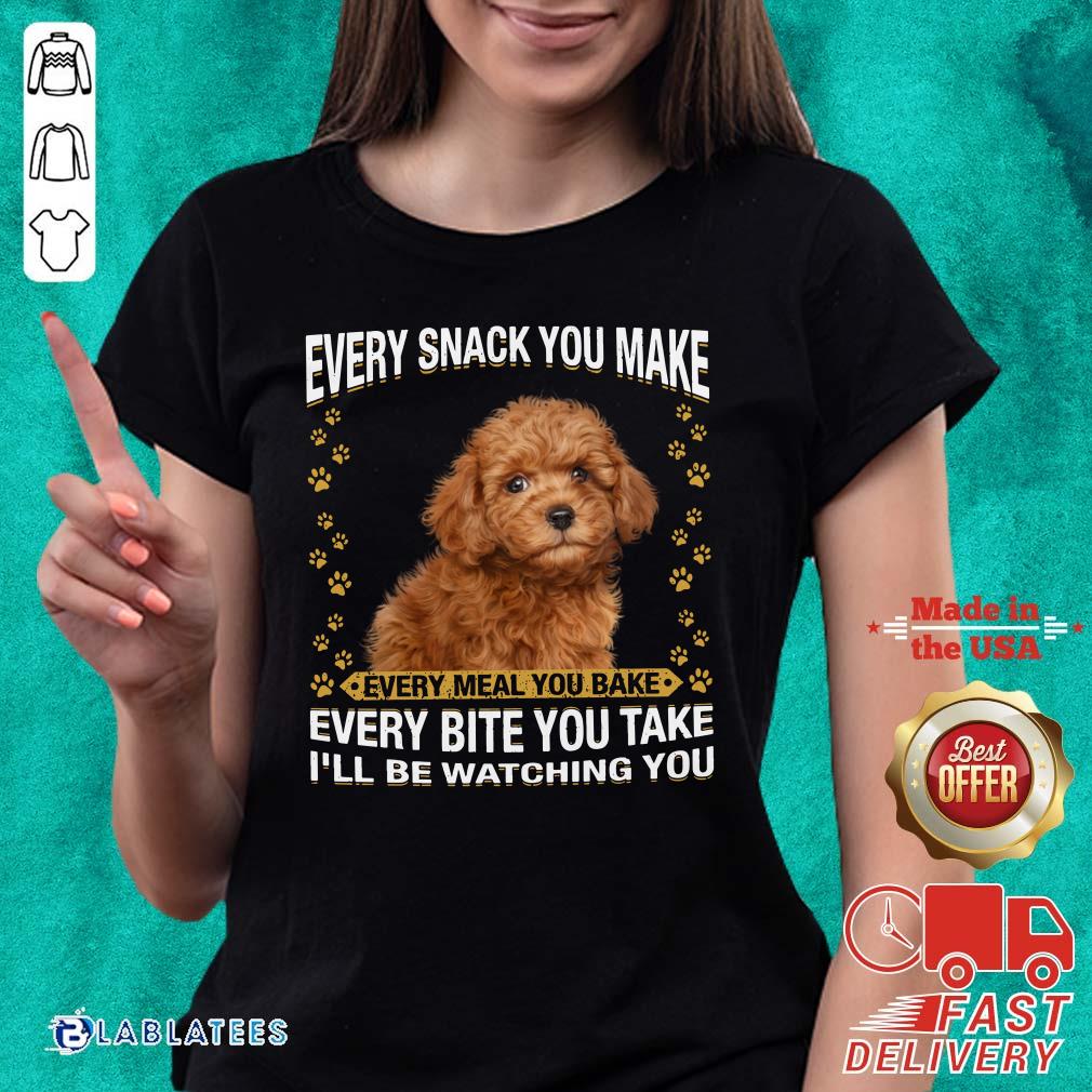 Nice Poodle Every Snack You Make Every Meal You Bake Every Bite You Take I'Ll Be Watchinmeal I'Ll Be Watching You Shirt - Image 4
