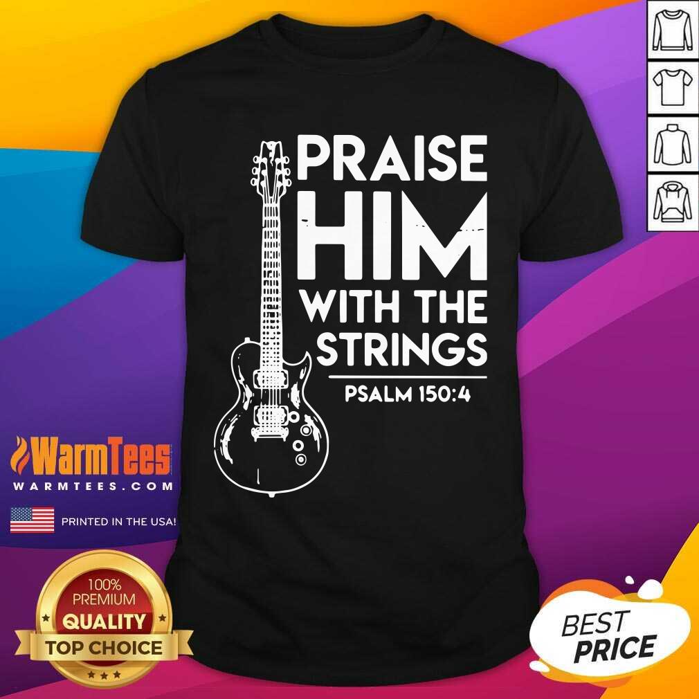 Nice Praise Him With The Strings PSALM 150 4 Shirt