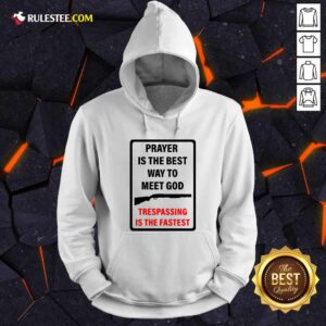 Alternative view of Nice Prayer Is The Best Way To Meet God Trespassing Is The Fastest Shirt
