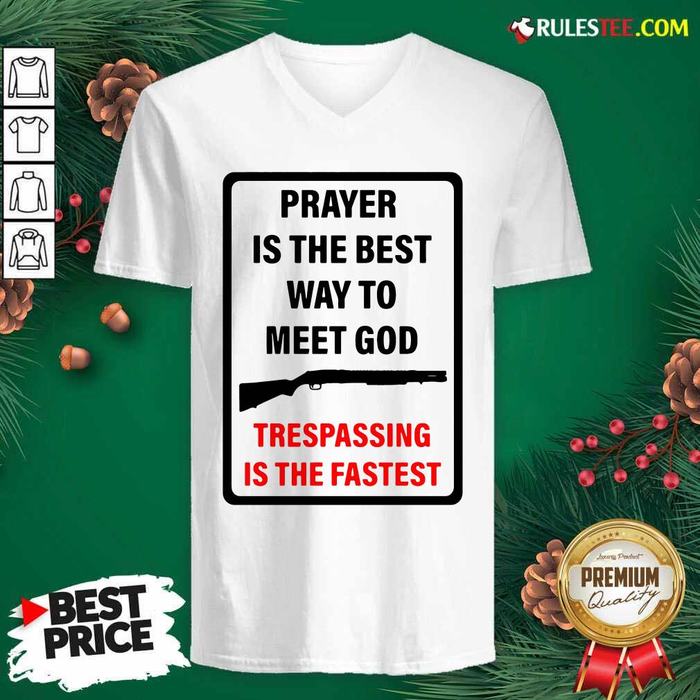 Nice Prayer Is The Best Way To Meet God Trespassing Is The Fastest Shirt - Image 3