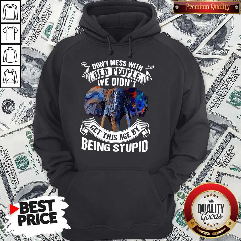 Nice Premium Elephant Don’t Mess With Old People We Didn’t Get This Age By Being Stupid Shirt - Image 5