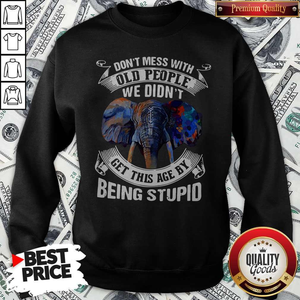 Nice Premium Elephant Don’t Mess With Old People We Didn’t Get This Age By Being Stupid Shirt - Image 2