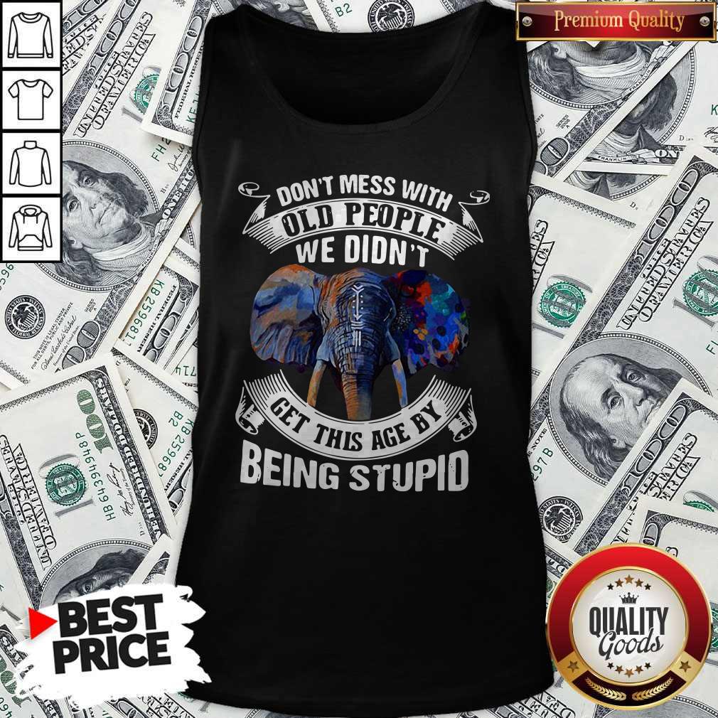 Nice Premium Elephant Don’t Mess With Old People We Didn’t Get This Age By Being Stupid Shirt - Image 3