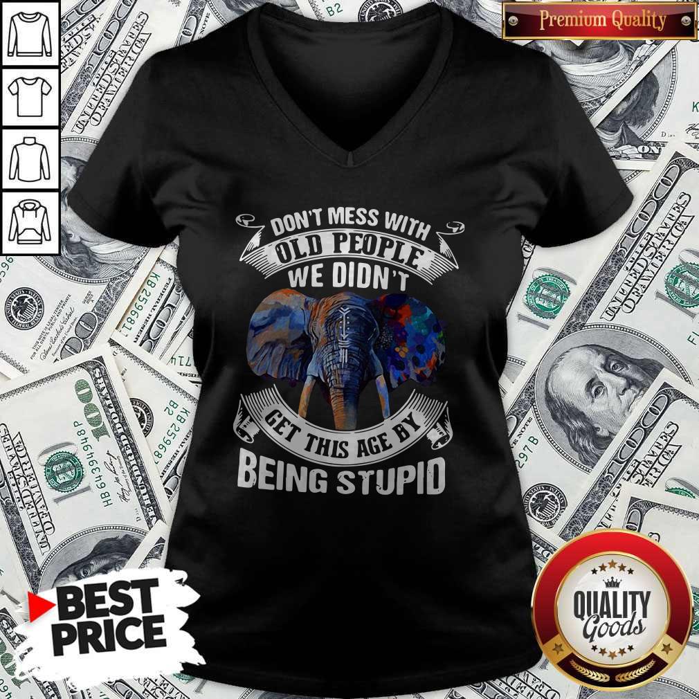 Nice Premium Elephant Don’t Mess With Old People We Didn’t Get This Age By Being Stupid Shirt - Image 4