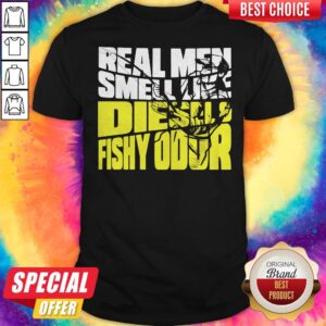 Nice Real Men Smell Like Diesels Fishy Odor Shirt
