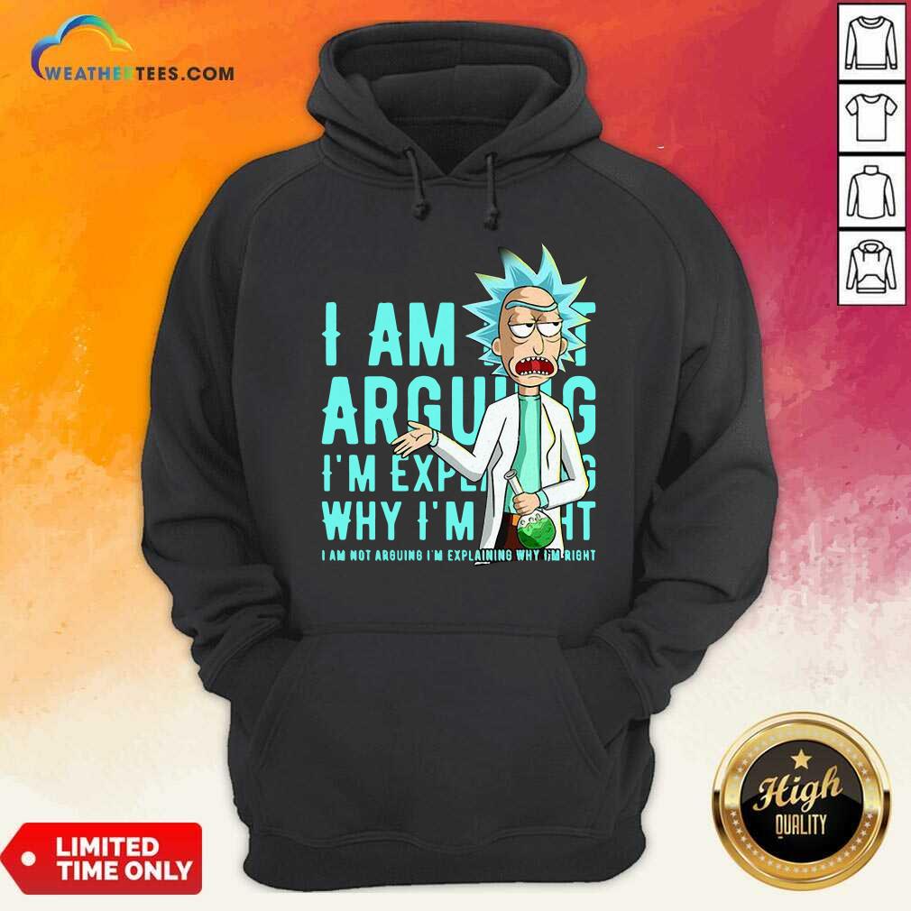 Nice Rick Sanchez I Am Not Arguing Why I’m I Am Not Arguing I'm Explaining Shirt - Image 3