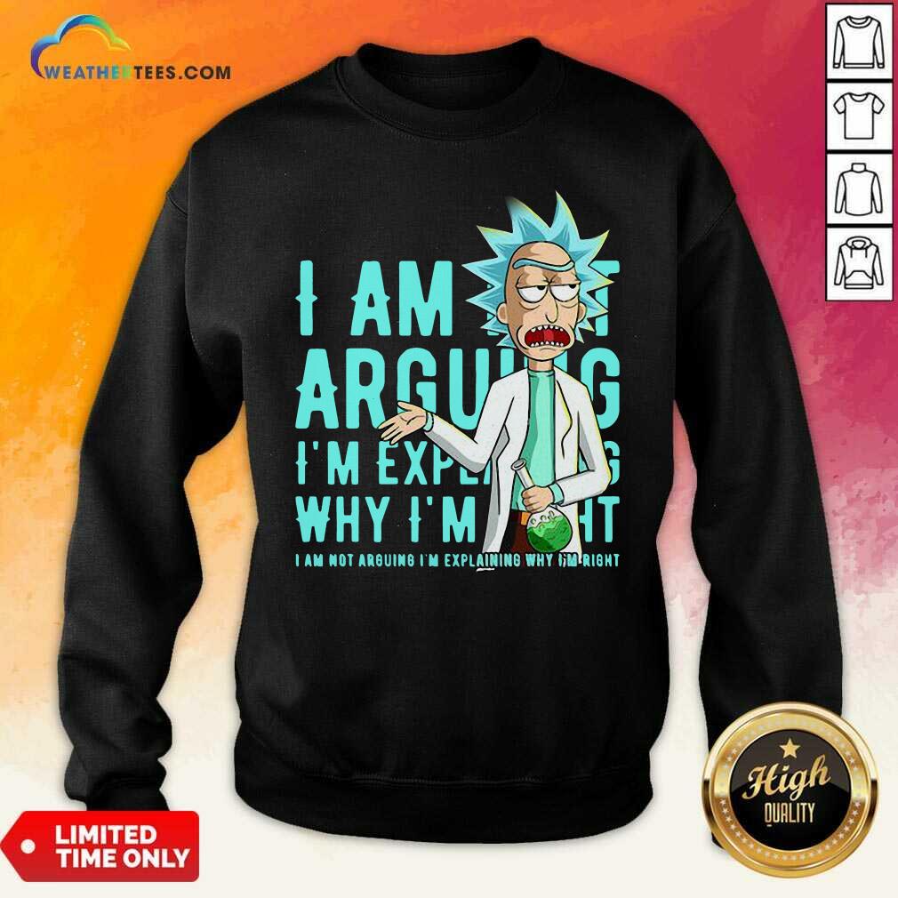 Nice Rick Sanchez I Am Not Arguing Why I’m I Am Not Arguing I'm Explaining Shirt - Image 5
