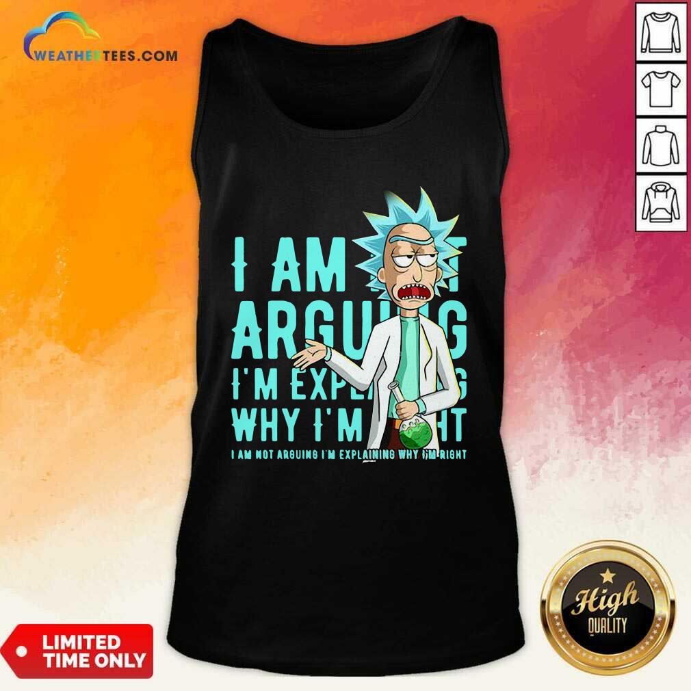 Nice Rick Sanchez I Am Not Arguing Why I’m I Am Not Arguing I'm Explaining Shirt - Image 4