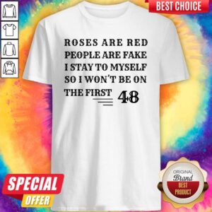 Nice Roses Are Red People Are Fake I Stay To Myself So I Won't Be On The First 48 T-Shirt