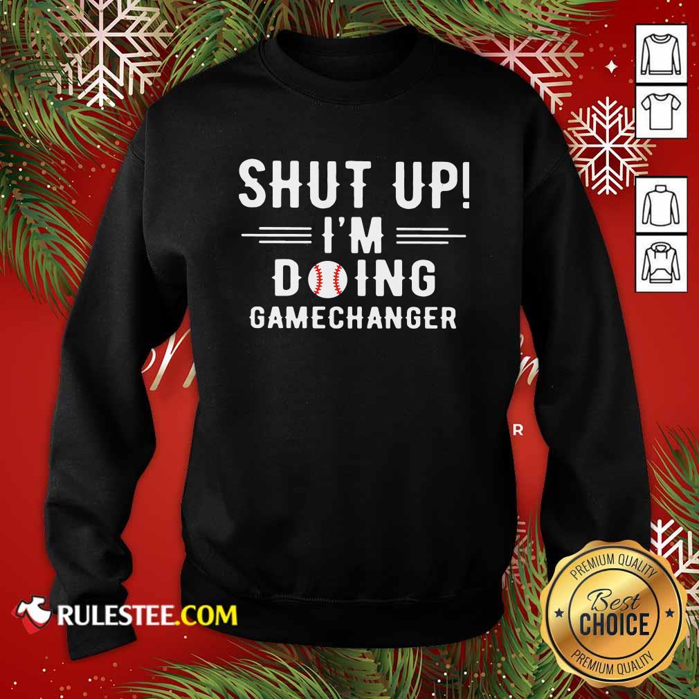 Nice Shut Up Im Doing Gamechanger Shirt - Image 5