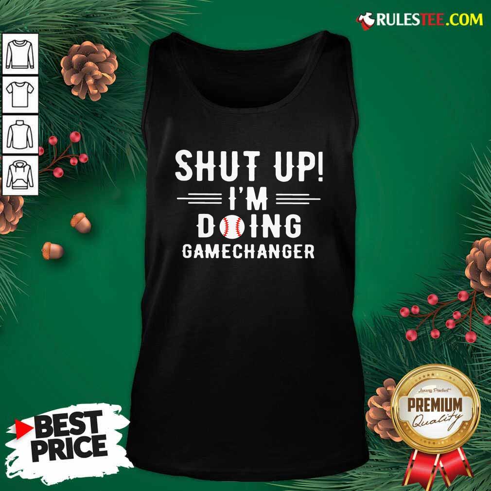 Nice Shut Up Im Doing Gamechanger Shirt - Image 4