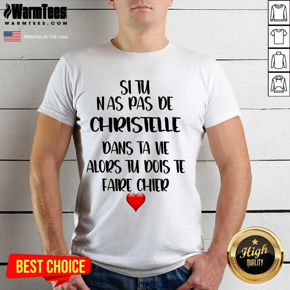Nice Situ Nas Pas De Christelle Dans Ta Vie Alors Tu Dois Te Faire Chier Shirt