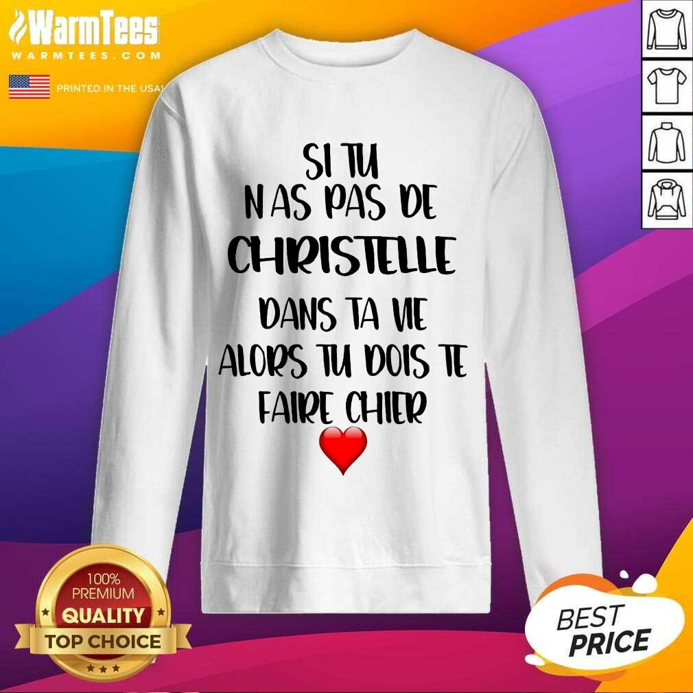 Nice Situ Nas Pas De Christelle Dans Ta Vie Alors Tu Dois Te Faire Chier Shirt - Image 3