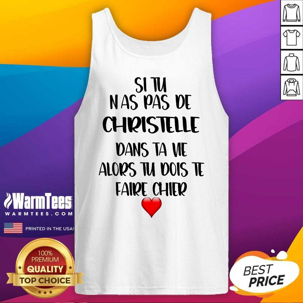 Nice Situ Nas Pas De Christelle Dans Ta Vie Alors Tu Dois Te Faire Chier Shirt - Image 2