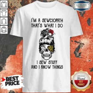 Nice Skull Girl Leopard Sewing I'm A Sewciopath That's What I Do I Sew Stuff And I Know Things Shirt