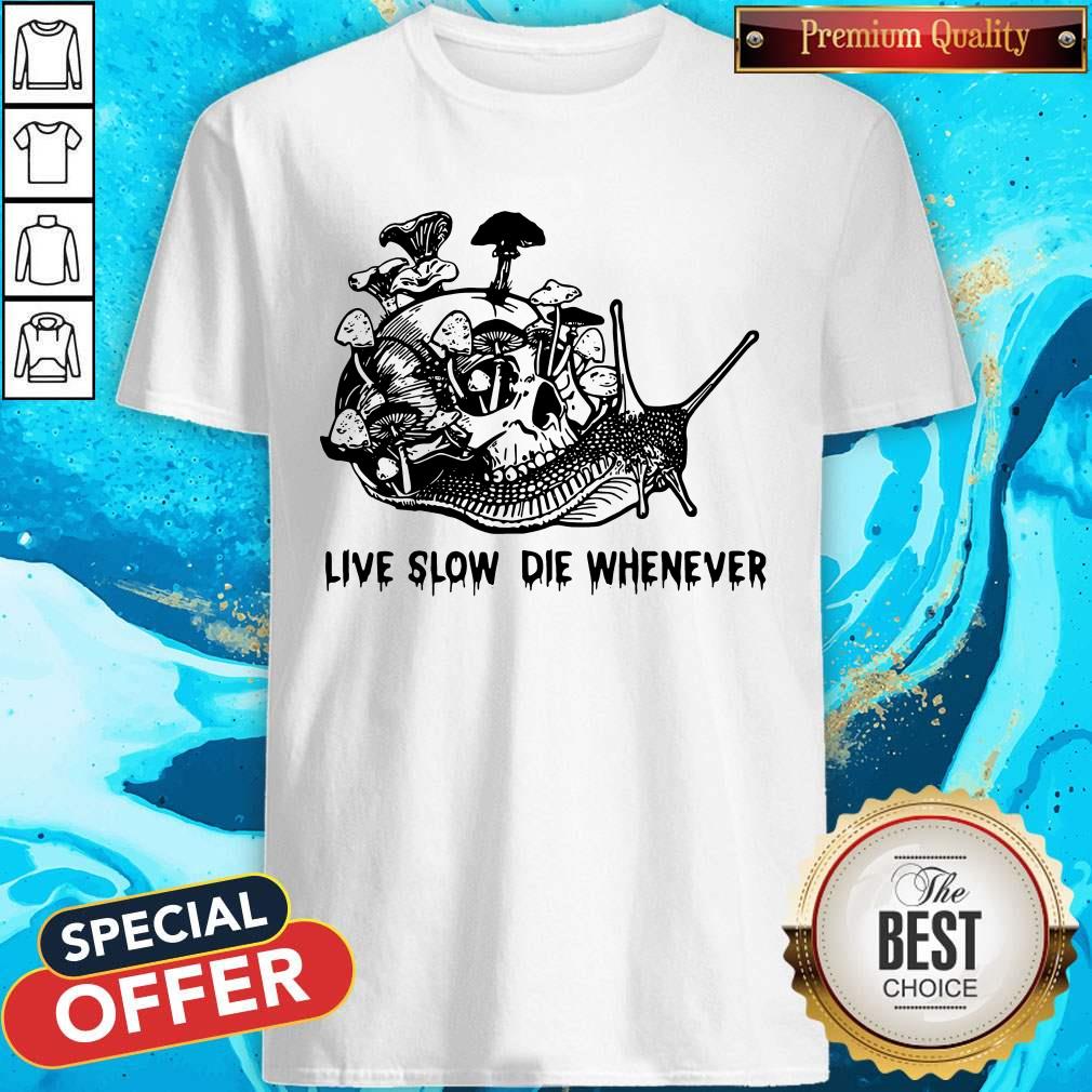 Nice Skull Snail Mushroom Live Slow Die Whenever Shirt
