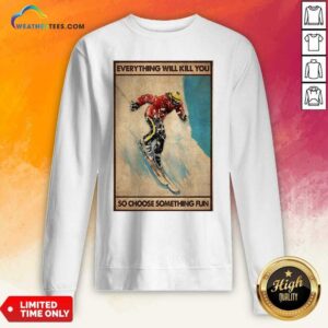 Alternative view of Nice Snowboarding Everything Will Kill You So Choose Something Fun Poster Shirt