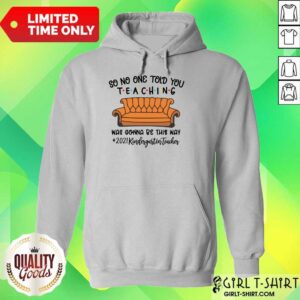 Alternative view of Nice So No One Told You Teaching Was Gonna Be This May 2021 Kindergarten Teacher Shirt