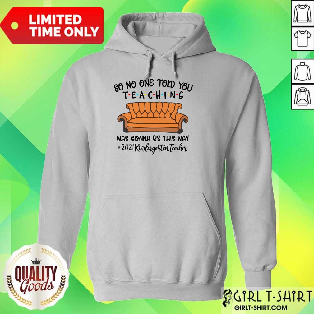 Nice So No One Told You Teaching Was Gonna Be This May 2021 Kindergarten Teacher Shirt - Image 2