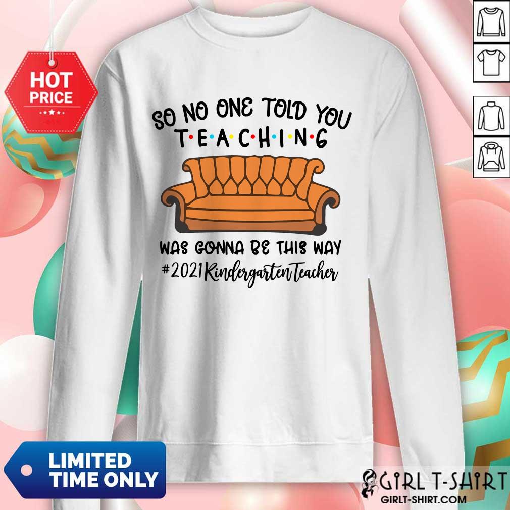 Nice So No One Told You Teaching Was Gonna Be This May 2021 Kindergarten Teacher Shirt - Image 5