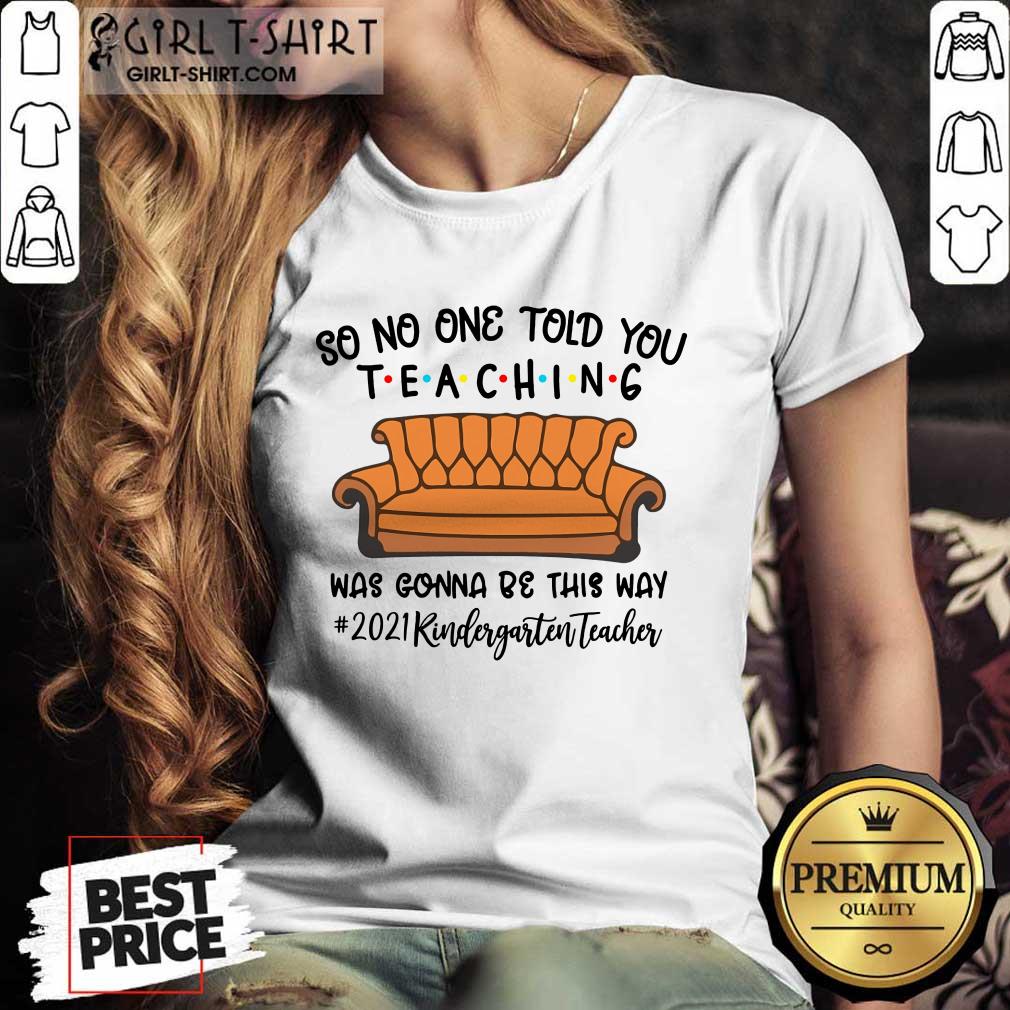 Nice So No One Told You Teaching Was Gonna Be This May 2021 Kindergarten Teacher Shirt - Image 3