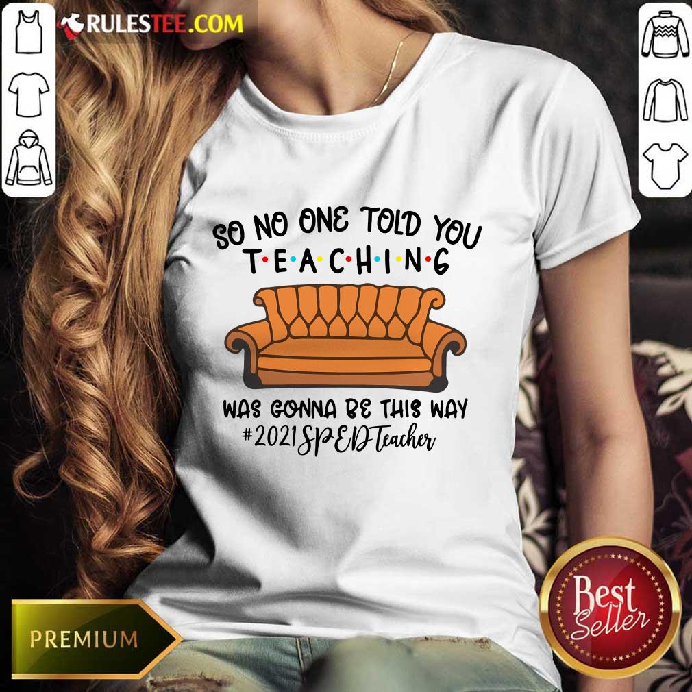 Nice So No One Told You Teaching Was Gonna Be This Way 2021 SPED Teacher Shirt - Image 5