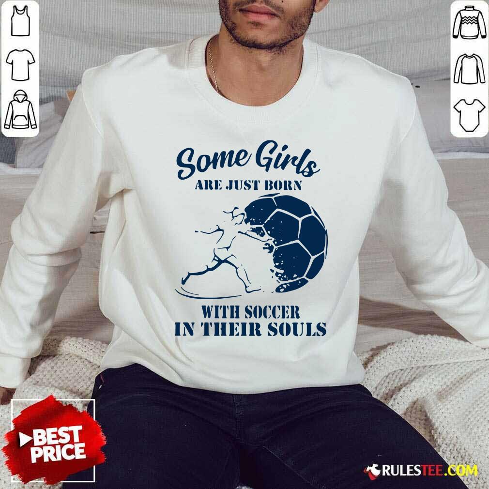 Nice Some Girls Are Just Born With Soccer In Their Souls Shirt - Image 2
