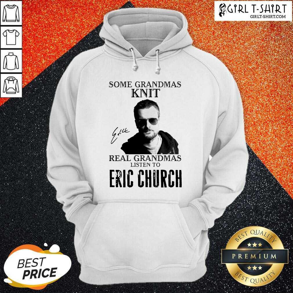 Nice Some Grandmas Knit Real Grandmas Listen To Eric Church Signature Shirt - Image 5