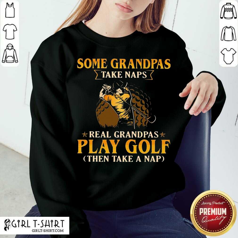 Nice Some Grandpas Take Naps Real Grandpas Play Golf Then Take A Nap Shirt - Image 4
