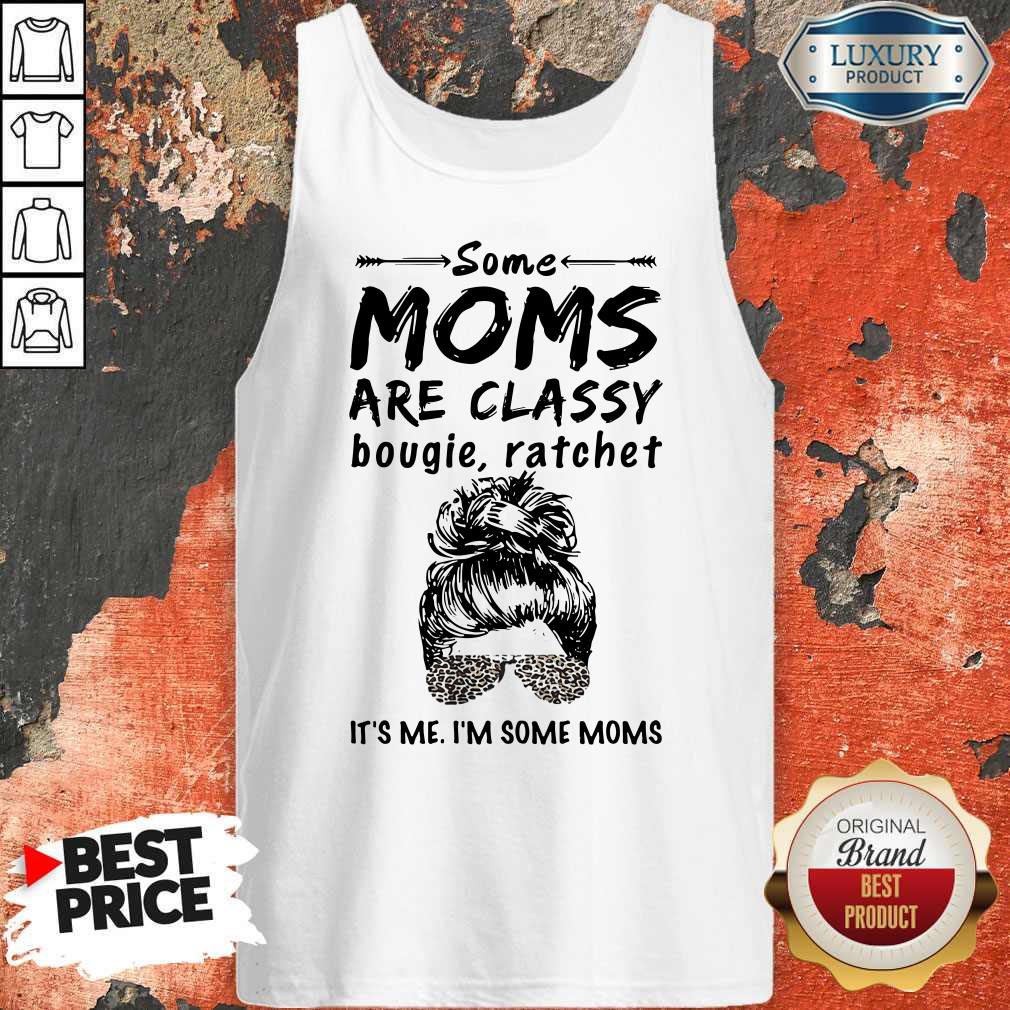 Nice Some Moms Are Classy Bougie And Ratchet It’s Me I’m Some Moms Shirt - Image 3