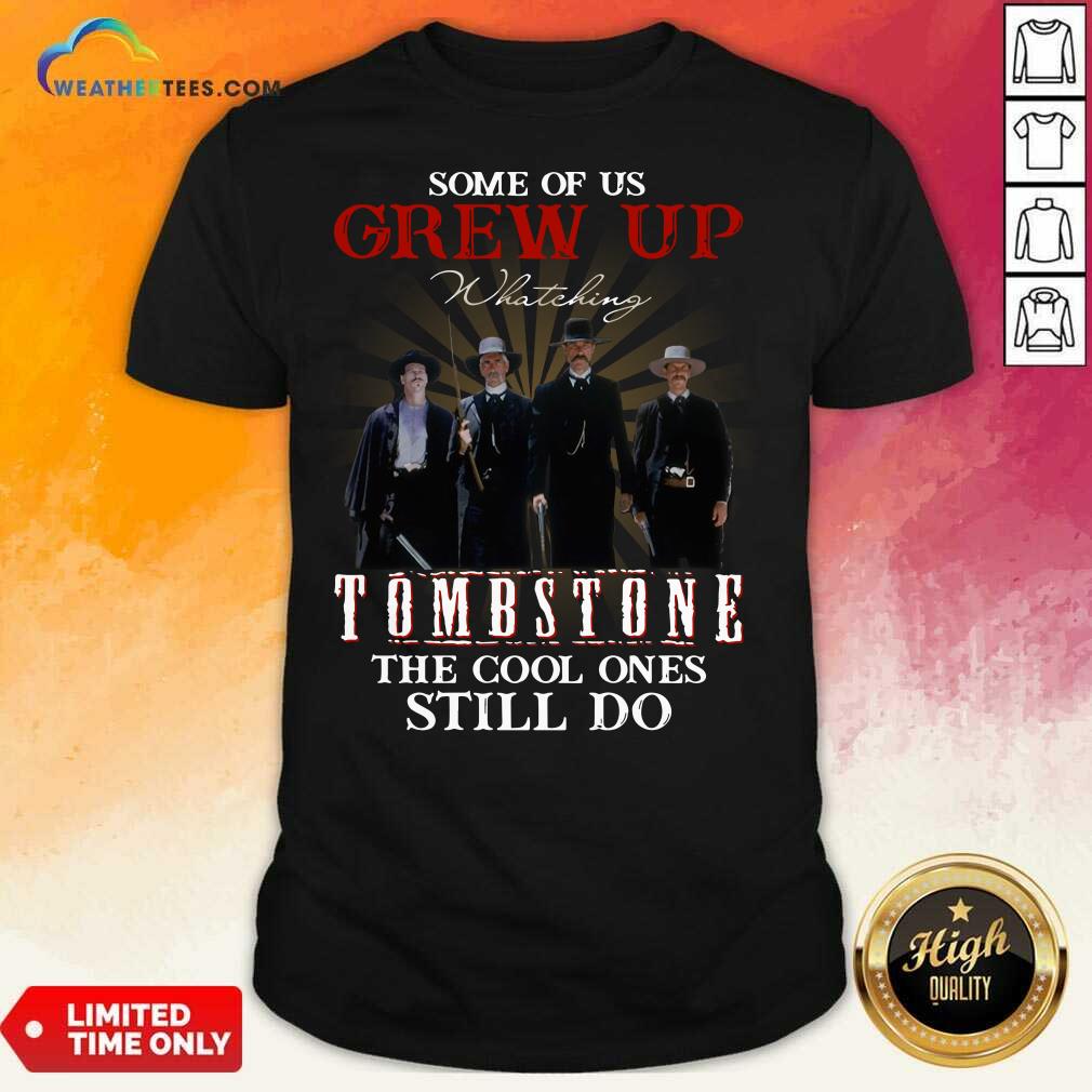 Nice Some Of Us Grew Up Tombstone The Cool Ones Still Do Shirt