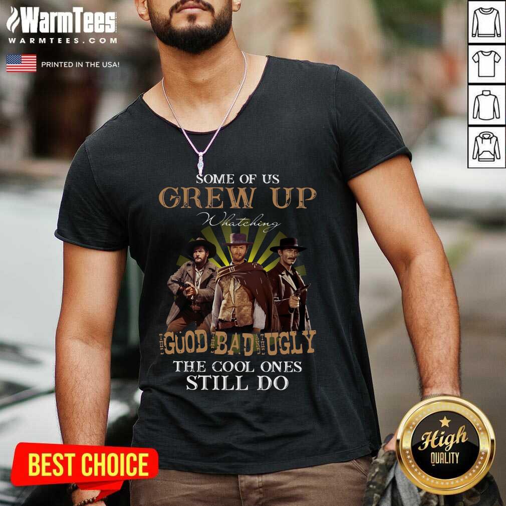 Nice Some Of Us Grew Up Watching The Good The Bad And The Ugly The Cool Ones Still Do Shirt - Image 5