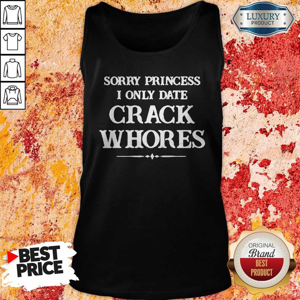 Nice Sorry Princess I Only Date Crack Whores 2020 Shirt - Image 4