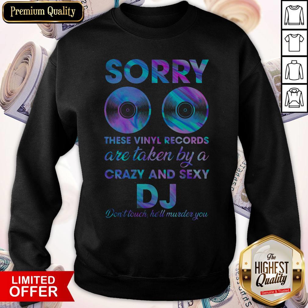 Nice Sorry These Vinyl Records Are Taken By A Crazy And Sexy Dj Dont Touch Hell Murder You Shirt - Image 4