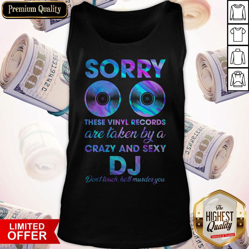 Nice Sorry These Vinyl Records Are Taken By A Crazy And Sexy Dj Dont Touch Hell Murder You Shirt - Image 3