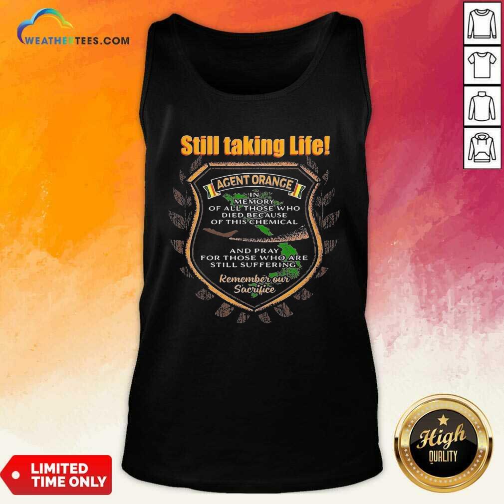 Nice Still Taking Life Agent Orange In Memory Of All Those Shirt - Image 4