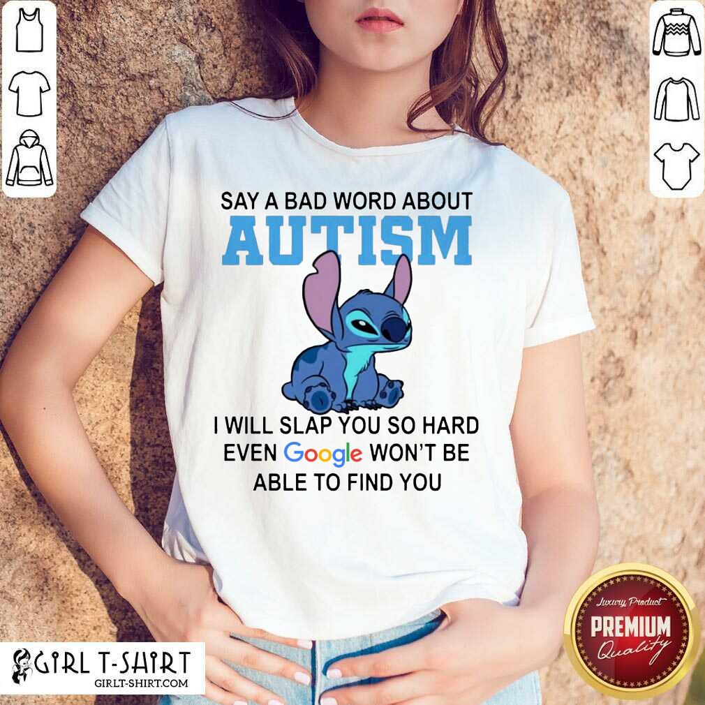 Nice Stitch Say A Bad Word About Autism I Will Slap You So Hard Even Google Wont Be Able To Find You Shirt