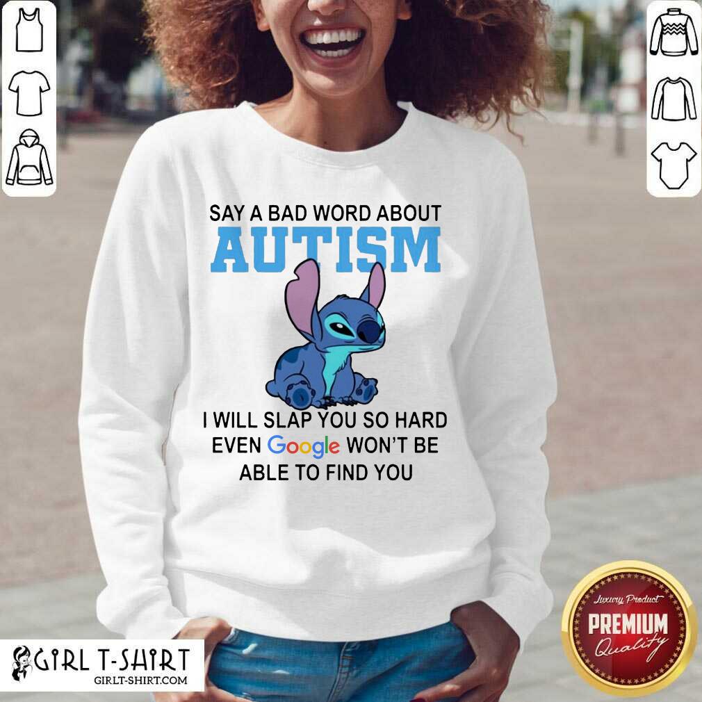 Nice Stitch Say A Bad Word About Autism I Will Slap You So Hard Even Google Wont Be Able To Find You Shirt - Image 4