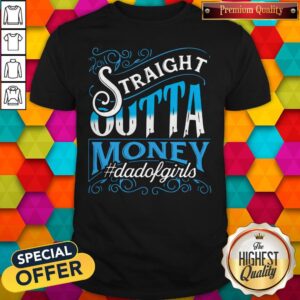 Nice Straight Outta Money Dadofgirls Shirt
