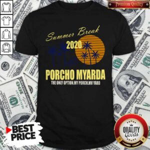 Nice Summer Break 2020 Porcho Myarda The Only Option My Porch My Vard Shirt