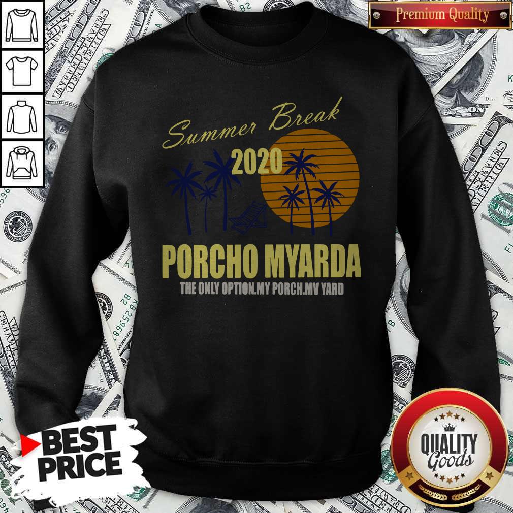 Nice Summer Break 2020 Porcho Myarda The Only Option My Porch My Vard Shirt - Image 5