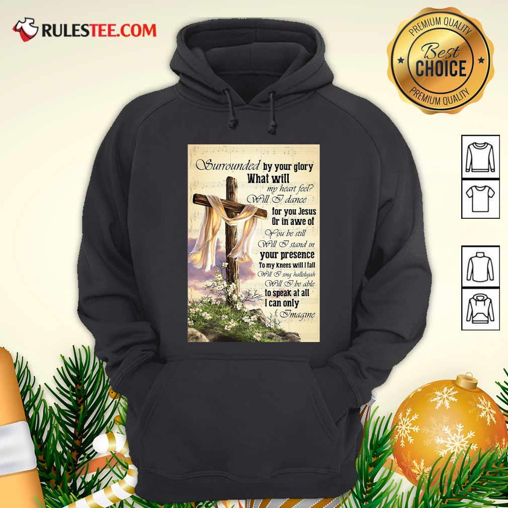 Nice Surrounded By Your Glory What Will My Heart Feel Will I Dance Shirt - Image 2