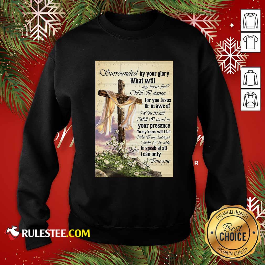 Nice Surrounded By Your Glory What Will My Heart Feel Will I Dance Shirt - Image 5