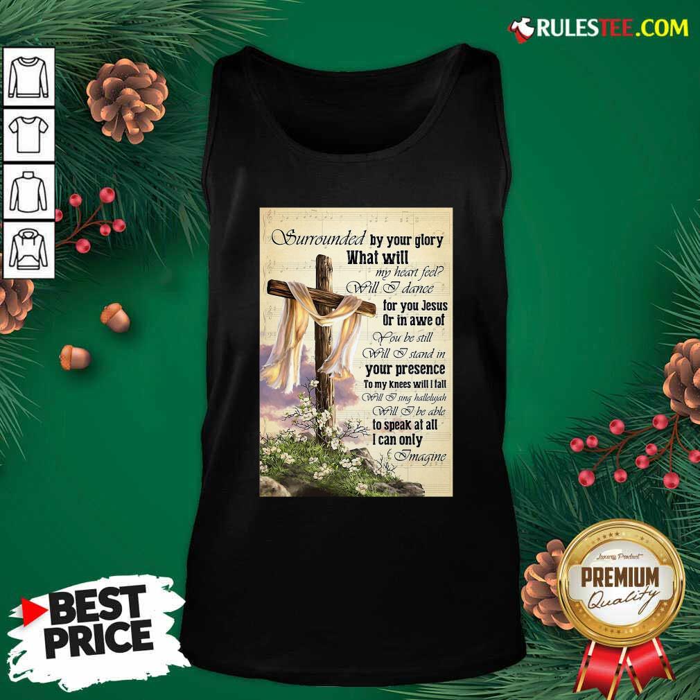 Nice Surrounded By Your Glory What Will My Heart Feel Will I Dance Shirt - Image 4