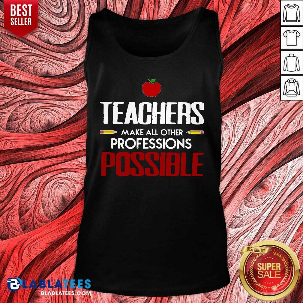 Nice Teachers Make All Other Professions Possible Shirt - Image 5