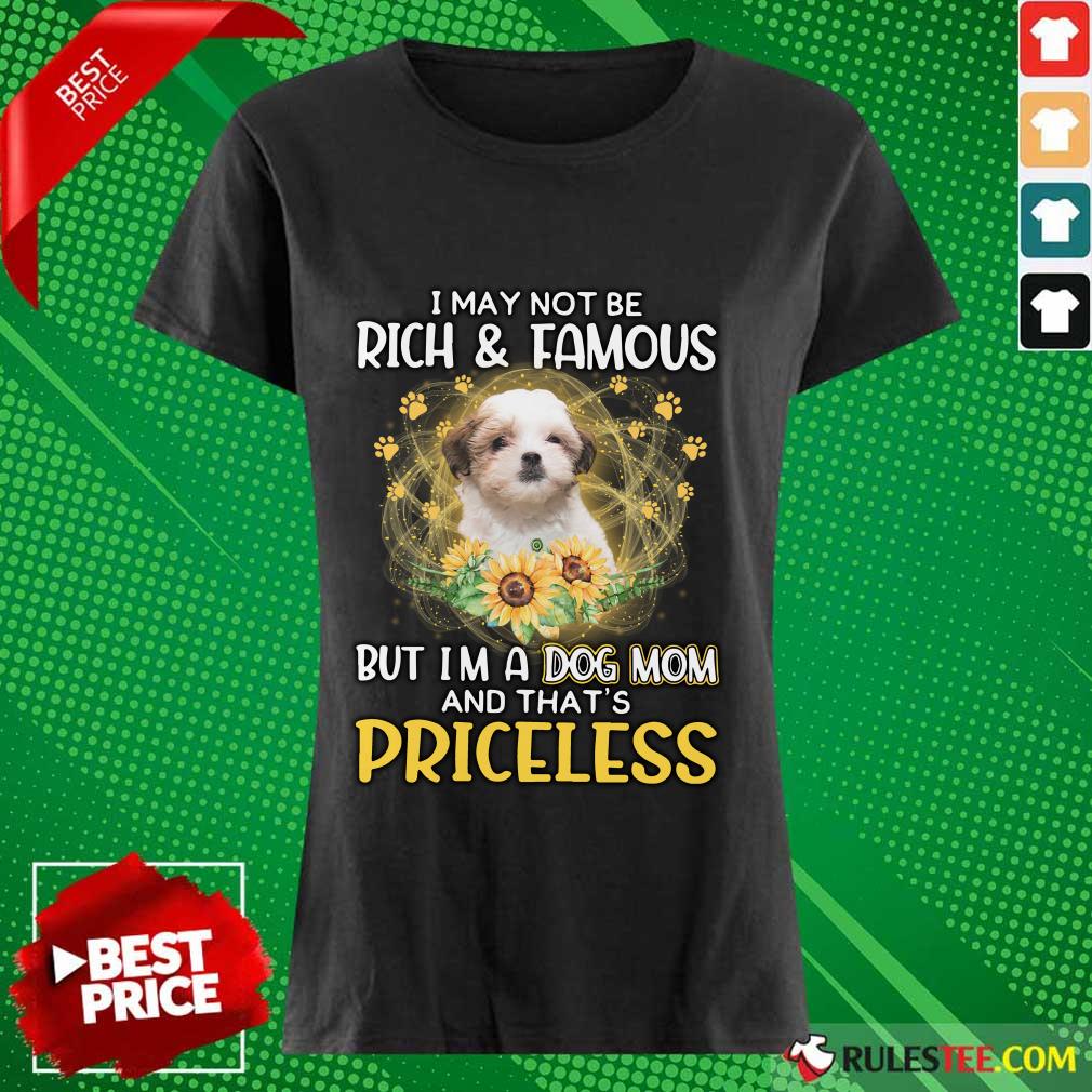 Nice Teddy Bear Dog I May Not Be Rich And Famous But I Am A Dog Mom And That Is Priceless Shirt - Image 5